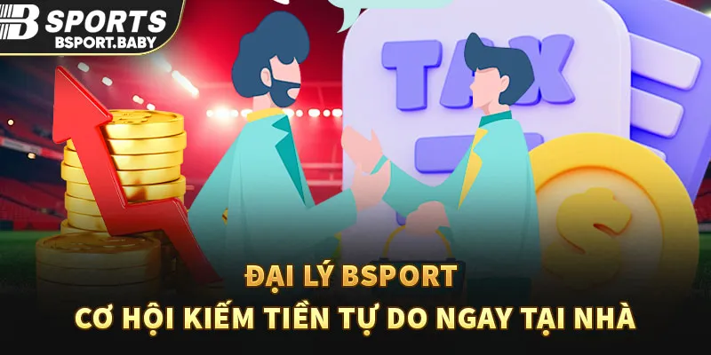 Đại Lý Bsport – Cơ Hội Kiếm Tiền Tự Do Ngay Tại Nhà