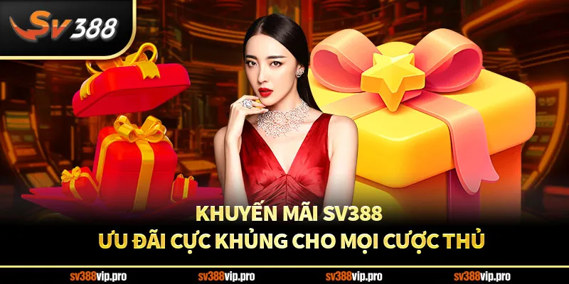 Khuyến Mãi SV388 – Ưu Đãi Cực Khủng Cho Mọi Cược Thủ