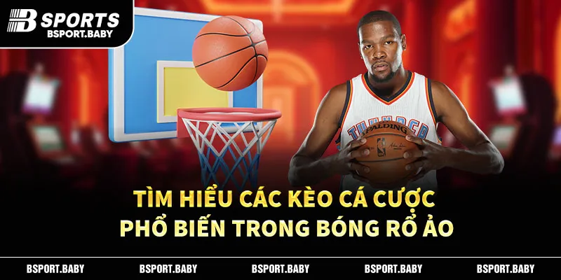 Tìm Hiểu Các Kèo Cá Cược Phổ Biến Trong Bóng Rổ Ảo