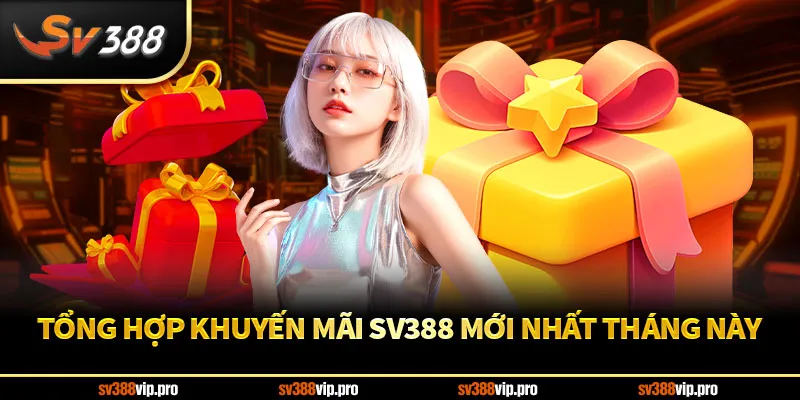 Tổng hợp khuyến mãi SV388 mới nhất tháng này