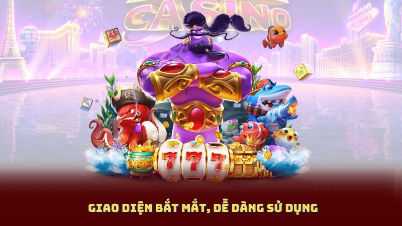 Giao Diện Bắt Mắt, Dễ Dàng Sử Dụng