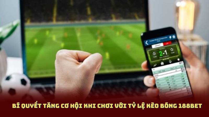 Bí Quyết Tăng Cơ Hội Khi Chơi Với Tỷ Lệ Kèo Bóng 188bet