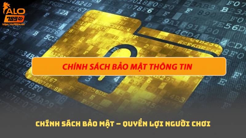 Chính Sách Bảo Mật – Quyền Lợi Người Chơi